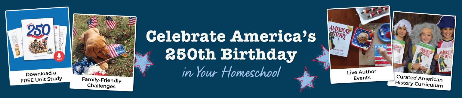 Celebrate America&rsquo;s 250th Birthday in Your Homeschool - Free Unit Study, American History Resources, Events, and more!