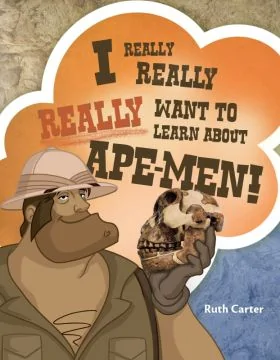 I Really Really Really Want to Learn About Ape-Men